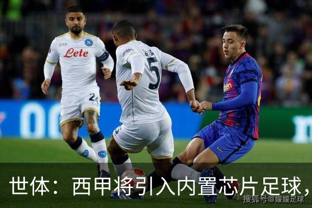 世体：西甲将引入内置芯片足球，主裁将现场宣读VAR判罚原因